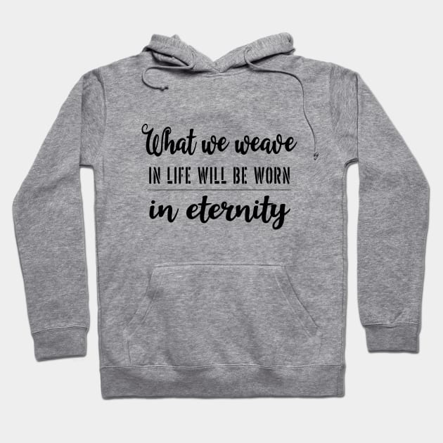 What we weave in life will be worn in eternity Hoodie by FlyingWhale369